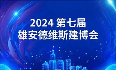 诚邀您莅临参观--2024年第七届雄安德维斯建博会